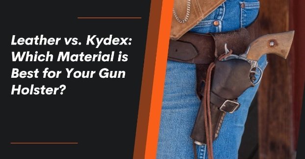  Leather vs. Kydex: Which Material is Best for Your Gun Holster?